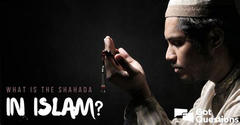 What is the Shahada in Islam? | GotQuestions.org