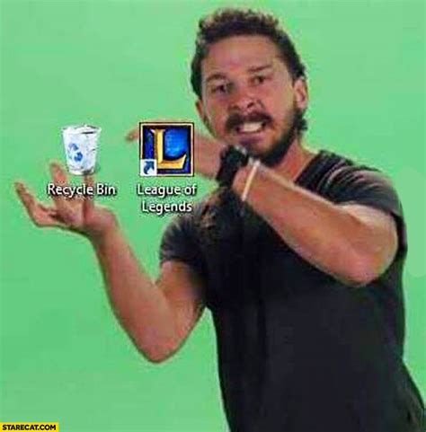 You can do it delete League of Legends Shia Labeouf | StareCat.com