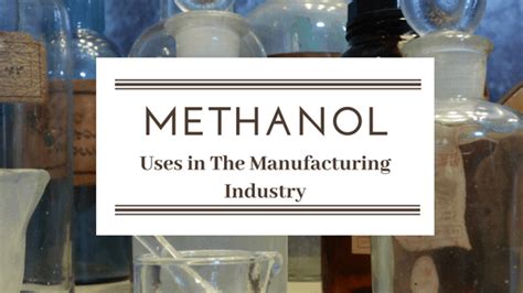 Methanol Uses in Manufacturing - Wood Alcohol - CAS 67-56-1