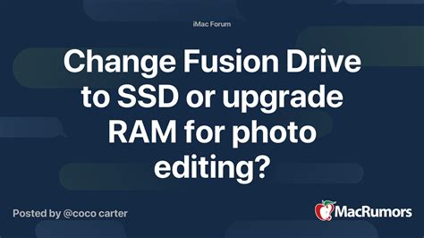 Change Fusion Drive to SSD or upgrade RAM for photo editing? | MacRumors Forums