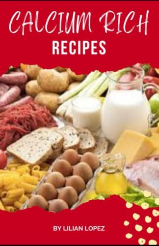 Calcium Rich Recipes: 50+ Delicious Bumper Calcium Cookbook by Lilian Lopez | Goodreads