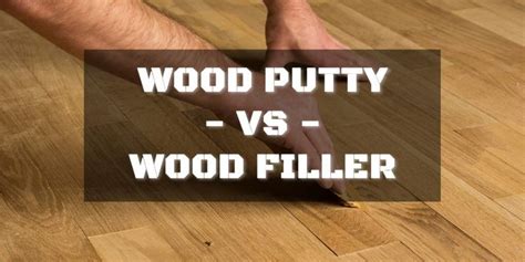 wood putty vs wood filler are you ready to use this year's hardwood flooring?