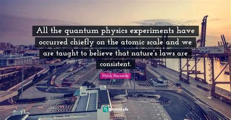 All the quantum physics experiments have occurred chiefly on the atomi... Quote by Mitch ...