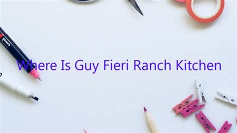 Where Is Guy Fieri Ranch Kitchen - March 2023 - Uptowncraftworks.com