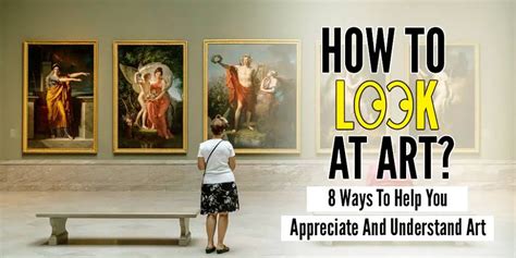 How To Look At Art? 8 Ways To Appreciate And Understand Art - Artistry Found