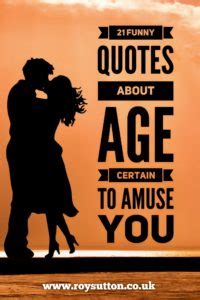 21 funny quotes about age certain to amuse you - Roy Sutton