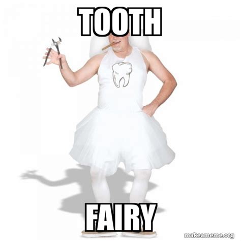 TOOTH FAIRY - Tooth Fairy | Make a Meme