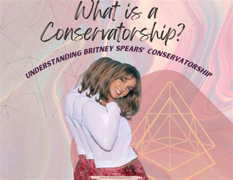 What is a Conservatorship: Understanding Britney Spears' Conservatorship