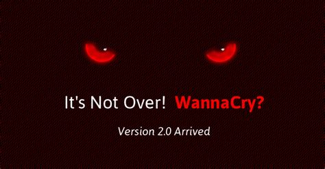 WannaCry Kill-Switch(ed)? It's Not Over! WannaCry 2.0 Ransomware Arrives