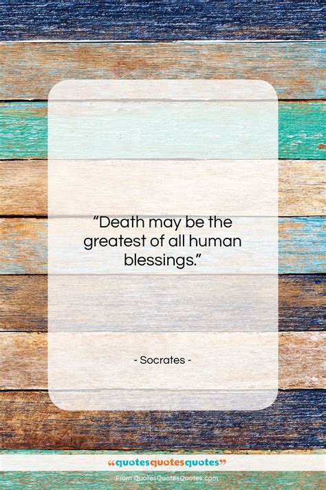 Get the whole Socrates quote: "Death may be the greatest of all..." at Quotes Quotes Quotes.com