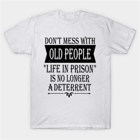 Old People Retirees Funny Sayings Irony - Old People - T-Shirt | TeePublic