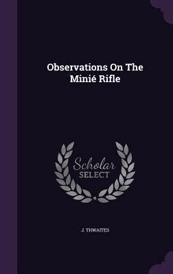 Observations On The Minié Rifle by J. Thwaites | Goodreads