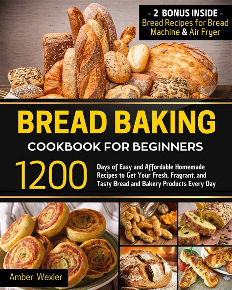 Bread Baking Cookbook for Beginners: 1200 Days of Easy and Affordable Homemade Recipes to Get ...