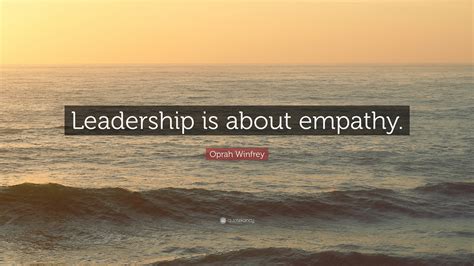 Oprah Winfrey Quote: “Leadership is about empathy.”