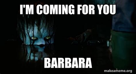 I'm coming for you Barbara - Pennywise It | Make a Meme