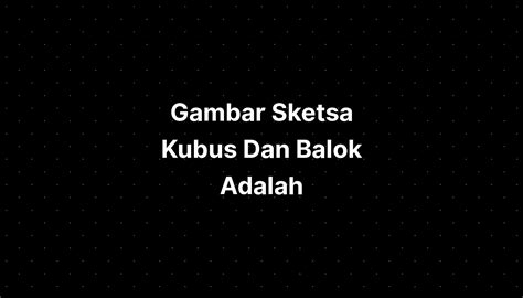 Gambar Sketsa Kubus Dan Balok Adalah - IMAGESEE