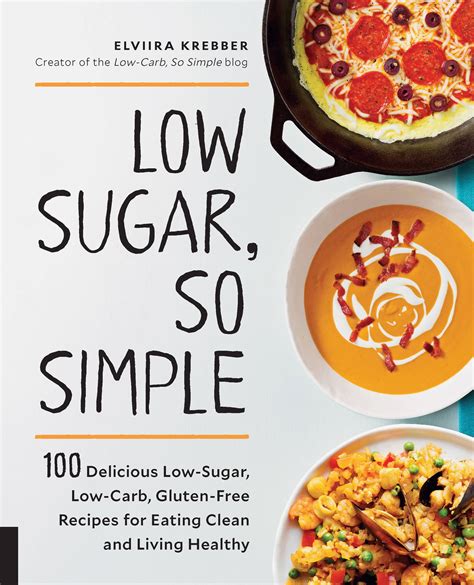 Low Sugar, So Simple: 100 Delicious Low-Sugar, Low-Carb, Gluten-Free Recipes for Eating Clean ...