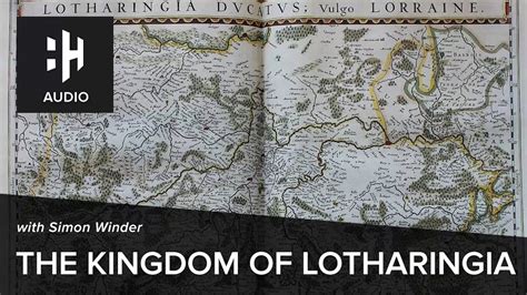 🎧 The Kingdom of Lotharingia with Simon Winder - History Hit