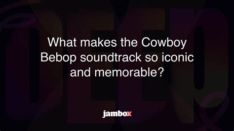 What makes the Cowboy Bebop soundtrack so iconic and memorable? - Jambox Blog