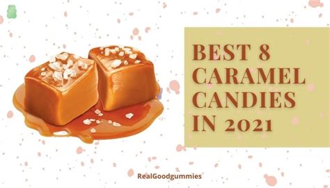 Best Caramel Candy (Top 8 Brands) In October 2021 | RealGoodGummies