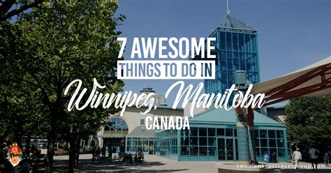 7 Awesome Things To Do in Winnipeg, Manitoba, Canada