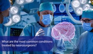 What are the most common conditions treated by neurosurgeons? | Dr ...