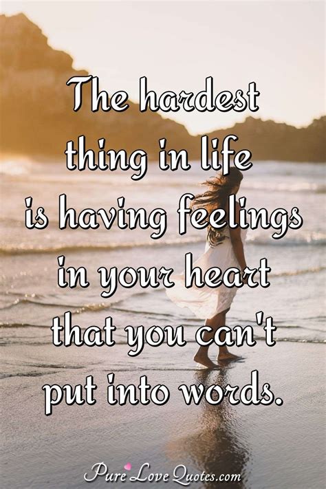 The hardest thing in life is having feelings in your heart that you can't put... | PureLoveQuotes