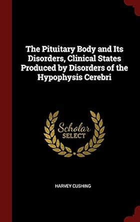 The Pituitary Body and Its Disorders, Clinical States Produced by Disorders of the Hypophysis ...