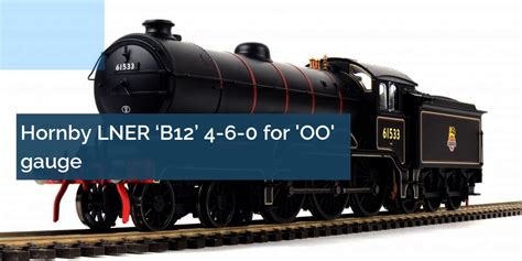 REVIEWED: Hornby LNER B12 4-6-0 for OO gauge