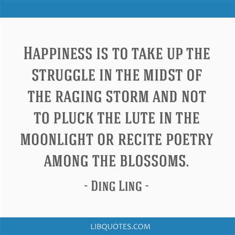 Ding Ling quote: Happiness is to take up the struggle in...