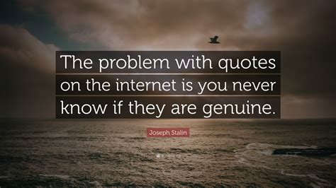 Joseph Stalin Quote: “The problem with quotes on the internet is you ...