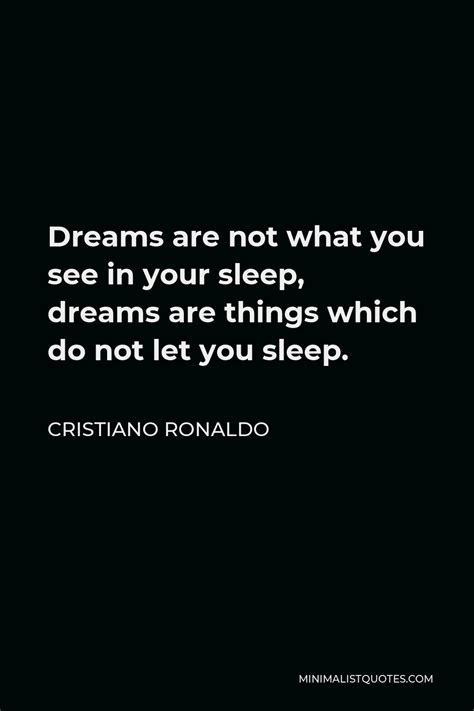 Cristiano Ronaldo Quote: Dreams are not what you see in your sleep ...