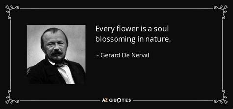 Gerard De Nerval quote: Every flower is a soul blossoming in nature.