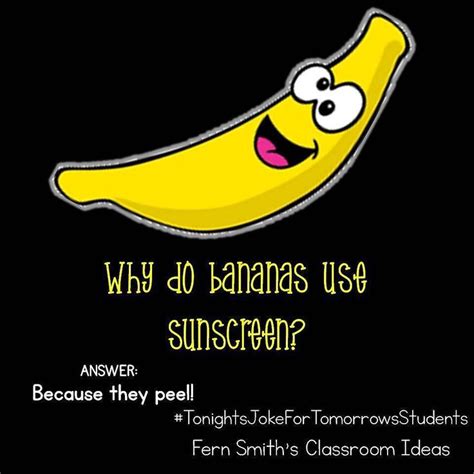 Tonight's Joke for Tomorrow's Students WhY do bananas use sunscreen? Because they peel! Follow ...