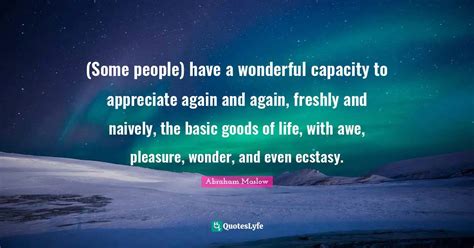 (Some people) have a wonderful capacity to appreciate again and again,... Quote by Abraham ...