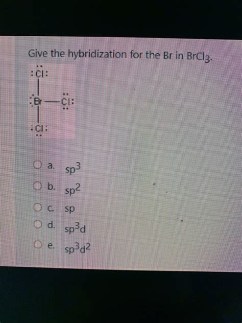 Solved Give the hybridization for the Br in BrCl3. B-01: | Chegg.com