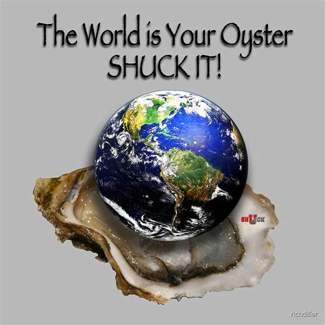 "The World is your Oyster" by richdiller | Redbubble