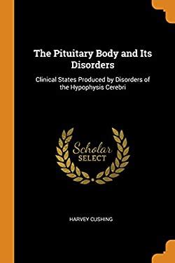 The Pituitary Body and Its Disorders : Clinical States Produced by Disorders of the Hypophysis ...