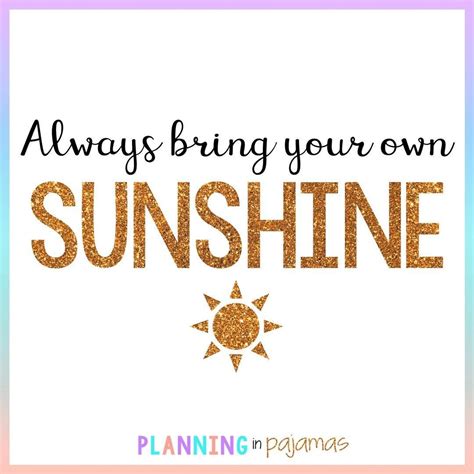 Always bring your own sunshine! inspirational quotes Teachers Toolbox, Teacher Tools, Teacher ...