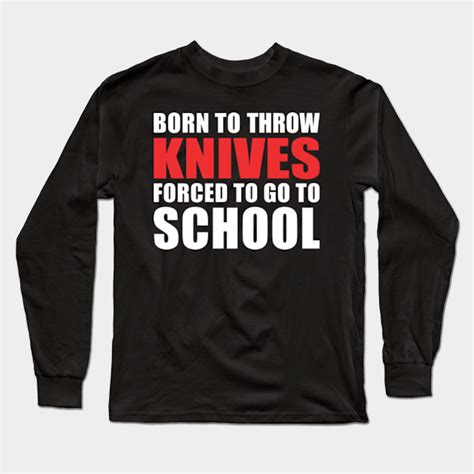 Born to Throw Knives - Knife Throwing - Long Sleeve T-Shirt | TeePublic