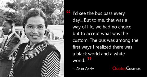 “I'd see the bus pass every day... But to…” Rosa Parks Quote