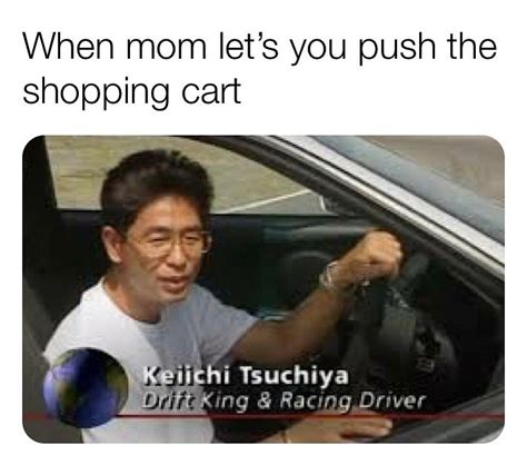 When mom let's you push the shopping cart. Keiichi Tsuchiya. Drift King ...