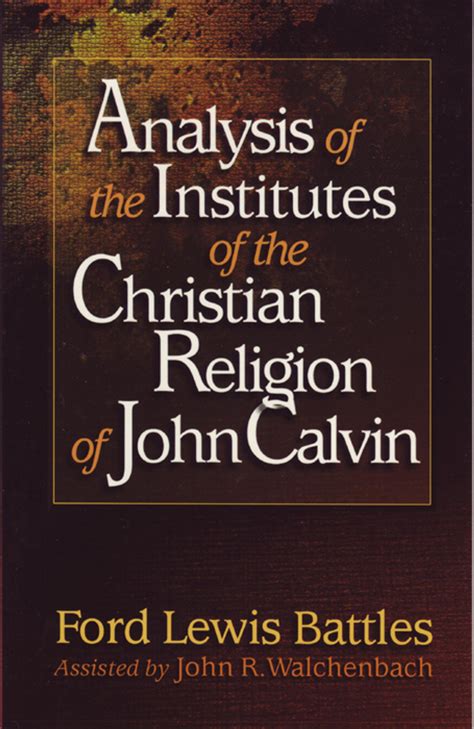 Analysis of the Institutes of the Christian Religion of John Calvin (Battles)(P&R) - Reformation ...