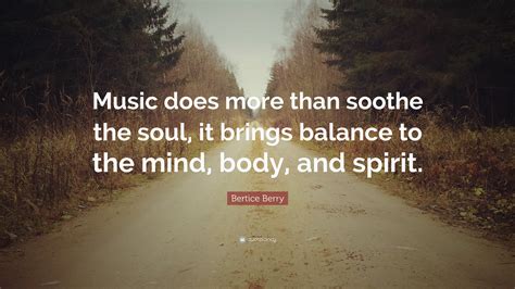 Bertice Berry Quote: “Music does more than soothe the soul, it brings ...