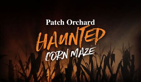 Haunted Corn Maze, Oct 26-28, 2018 - Patch Orchards