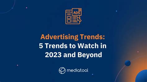 Advertising Trends: 5 Trends to Watch in 2023 and Beyond