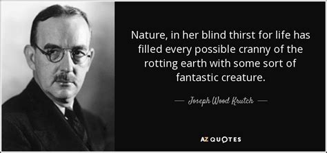 Joseph Wood Krutch quote: Nature, in her blind thirst for life has ...