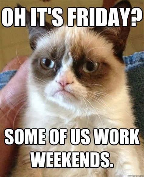 Hilarious I Work Weekends Meme Picture | QuotesBae