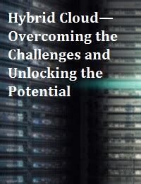 Hybrid Cloud—Overcoming the Challenges and Unlocking the Potential