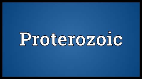 Proterozoic Meaning | Meant to be